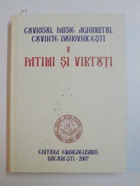 CUVIOSUL PAISIE AGHIORITUL , CUVINTE DUHOVNICESTI , PATIMI SI VIRTUTI VOL. V , 2007