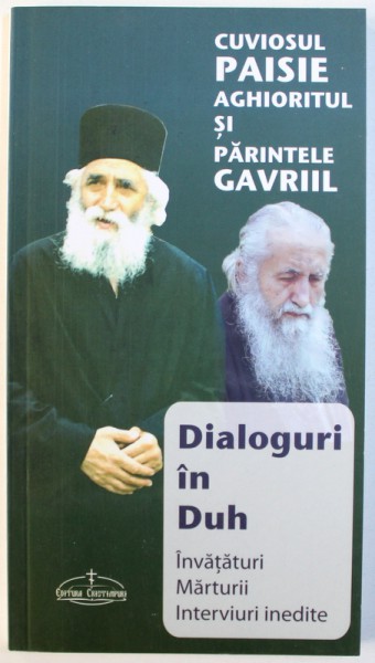 CUVIOSUL PAISIE AGHIORITUL si PARINTELE GAVRIIL  - DIALOGURI IN DUH , INVATATURI , MARTURII , INTERVIURI INEDITE , editie de CRISTIAN SERBAN , 2010