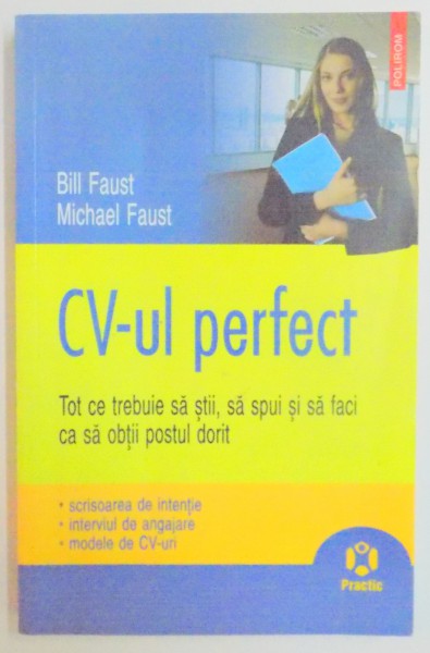 CV - UL PERFECT . TOT CE TREBUIE SA STII , SA SPUI SI SA FACI CA SA OBTII POSTUL DORIT de BILL FAUST , MICHAEL FAUST , 2007
