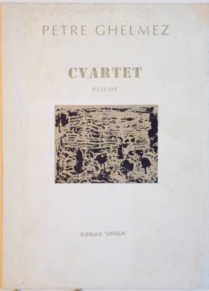 CVARTET, POEME, PATRU ANOTIMPURI ARGHEZIENE de PETRE GHELMEZ, GRAFICA DIN CICLUL "PAMANTURI" de CONSTANTIN BACIU, 1997