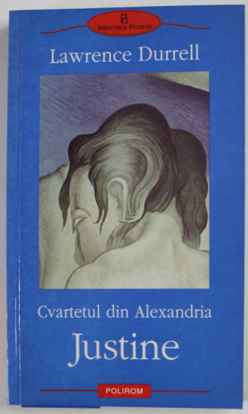 CVARTETUL DIN ALEXANDRIA . JUSTINE de LAWRENCE DURRELL , 2002