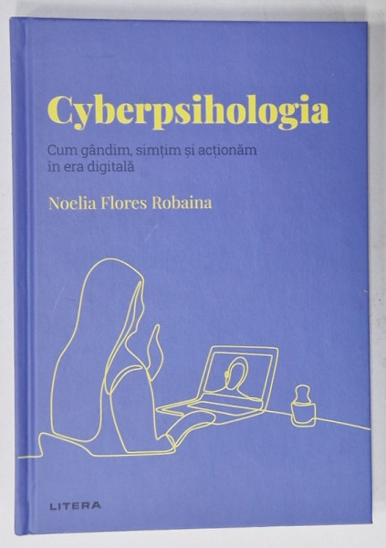 CYBERPSIHOLOGIA de NOELIA FLORES ROBAINA , CUM GANDIM , SIMTIM SI ACTIONAM  IN ERA DIGITALA  , 2022