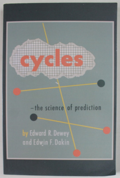 CYCLES - THE SCIENCE OF PREDICTION by EDWARD R. DEWEY and EDWIN F. DAKIN , 1947 , EDITIE ANASTATICA , RETIPARITA IN  2010