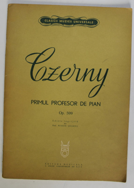 CZERNY , PRIMUL PROFESOR DE PIAN , 100 DE EXERCITII , OP. 599 , editie ingrijita de MIRON SOAREC , 1964