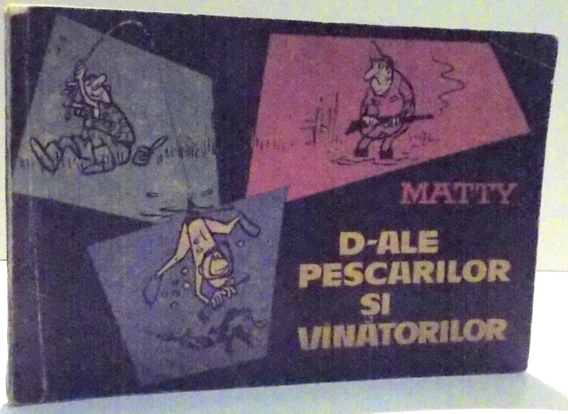 D-ALE PESCARILOR SI VANATORILOR de MATTY , 1964 * COPERTA UZATA