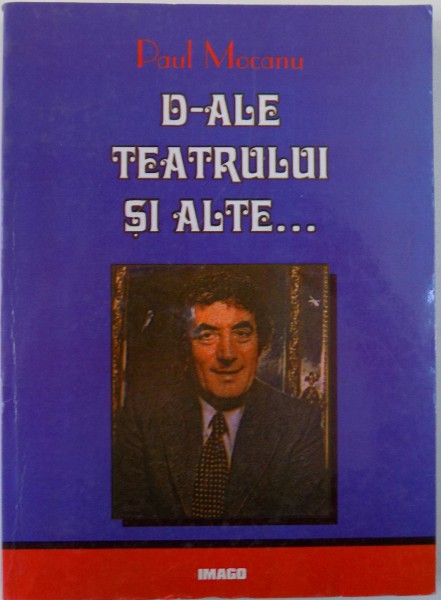 D- ALE TEATRULUI SI ALTE... de PAUL MOCANU , 1999