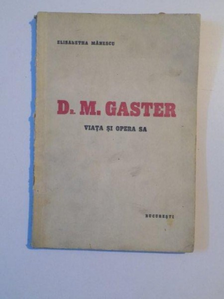 D. M. GASTER. VIATA SI OPERA SA de ELISABETHA MANESCU  1940
