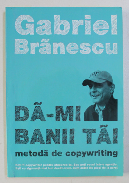 DA - MI BANII TAI - METODA DE COPYWRITING de GABRIEL BALANESCU , 2011, CONTINE MICI SUBLINIERI CU PIXUL *