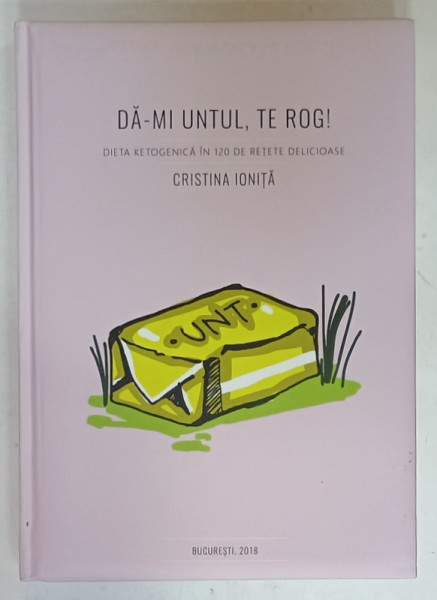 DA - MI UNTUL , TE ROG ! DIETA KETOGENICA IN 120 DE RETETE DELICIOASE de CRISTINA IONITA , 2018