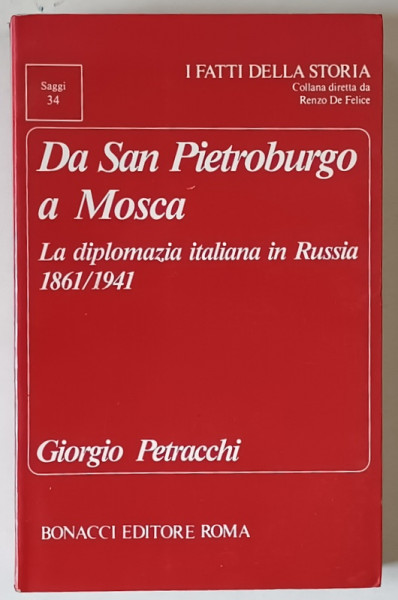 DA SAN  PIETROBURGO A MOSCA , LA DIPLOMAZIA ITALIANA IN RUSSIA 1861 / 1941 di GIORGIO PETRACCHI , TEXT IN LIMBA ITALIANA