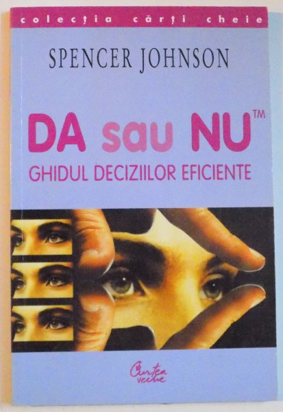 DA sau NU , GHIDUL DECIZIILOR EFICIENTE de SPENCER JOHNSON , 2002 * PREZINTA SUBLINIERI