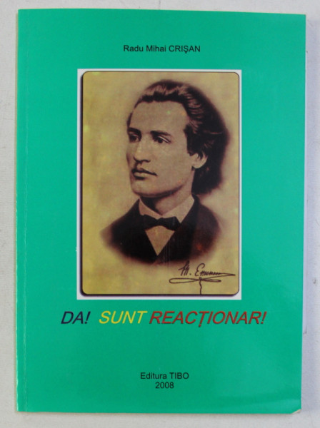 DA ! SUNT REACTIONAR ! INVIEREA NEAMULUI INTRU MIHAI EMINESCU de RADU MIHAI CRISAN , 2008