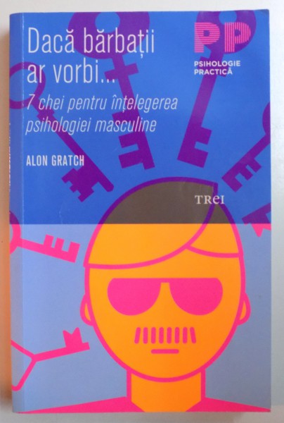 DACA BARBATII AR VORBI... 7 CHEI PENTRU INTELEGEREA PSIHOLOGIEI MASCULINE de ALON GRATCH , 2007