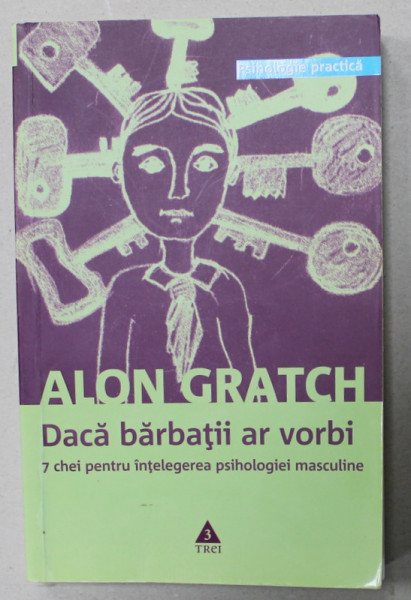 DACA BARBATII AR VORBI , 7 CHEI PENTRU INTELEGEREA PSIHOLOGIEI MASCULINE de ALON GRATCH , 2007, PREZINTA SUBLINIERI *