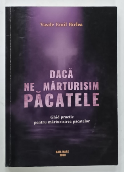 DACA  NE MARTURISIM PACATELE , GHID PRACTIC PENTRU MARTURISIREA PACATELOR de VASILE EMIL BIRLEA , 2020