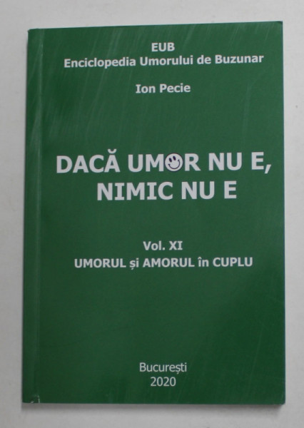 DACA UMOR NU E , NIMIC NU E , ENCICLOPEDIA UMORULUI DE BUZUNAR de ION PECIE , VOLUMUL XI - UMORUL SI AMORUL IN CUPLU , 2020