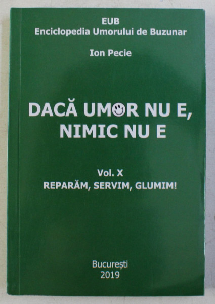 DACA UMOR NU E , NIMIC NU E , VOL. X - REPARAM , SERVIM , GLUMIM de ION PECIE , 2019