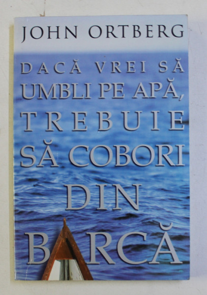 DACA VREI SA UMBLI PE APA , SA COBORI DIN BARCA de JOHN ORTBERG , 2004