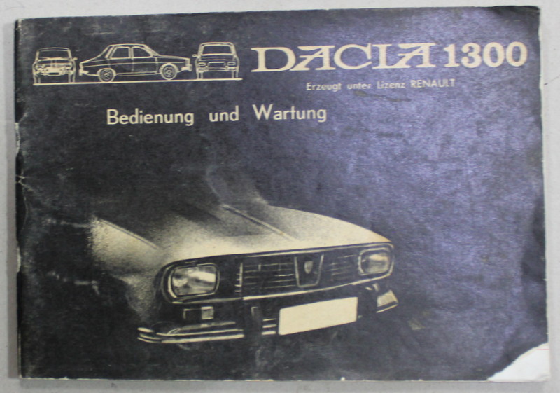 DACIA 1300 , BEDIENUNG UND WARTUNG ( DACIA 1300 , OPERARE SI INTRETINERE ) , MANUAL  IN LIMBA GERMANA , ANII 70 ' - ' 80