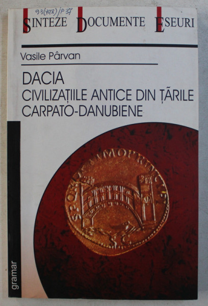 DACIA - CIVILIZATIILE ANTICE DIN TARILE CARPATO  - DANUBIENE de VASILE PARVAN , 2002