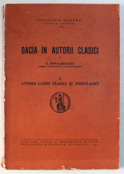DACIA IN AUTORII CLASICI , VOL. I, AUTORI LATINI CLASICI SI POSTCLASICI de G. POPA LISSEANU , Bucuresti 1943
