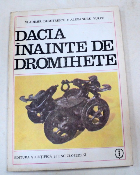 DACIA INAINTE DE DROMIHETE-VLADIMIR DUMITRESCU,ALEXANDRU VULPE  BUCURESTI 1988