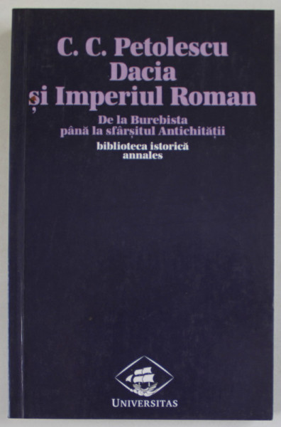DACIA SI IMPERIUL ROMAN , DE LA BUREBISTA PANA LA SFARSITUL ANTICHITATII de C.C. PETOLESCU , 2000