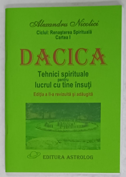 DACICA , TEHNICI SPIRITUALE PENTRU LUCRUL CU TINE INSUTI de ALEXANDRU NICOLICI , CICLUL : RENASTEREA  SPIRITUALA , CARTEA I , ANII 90
