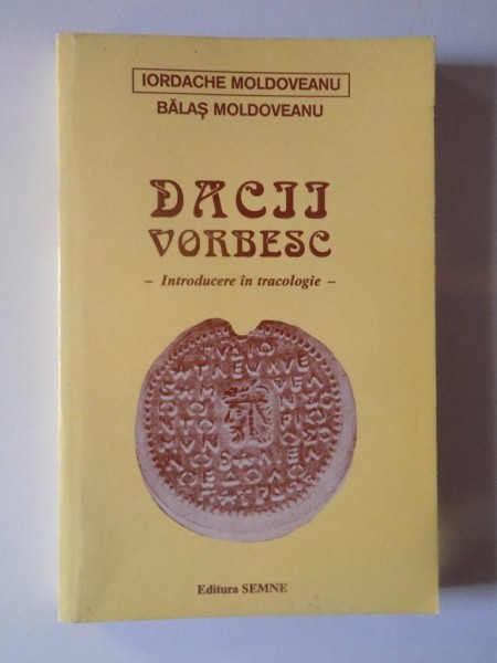 DACII VORBESC , INTRODUCERE IN TRACOLOGIE de BALAS MOLDOVEANU si IORDACHE MOLDOVANU , BUCURESTI 1999