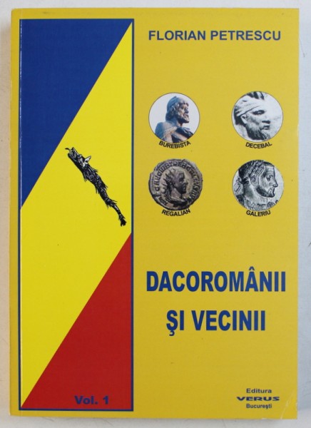 DACOROMANII SI VECINII de FLORIAN PETRESCU , VOL. I , 2010