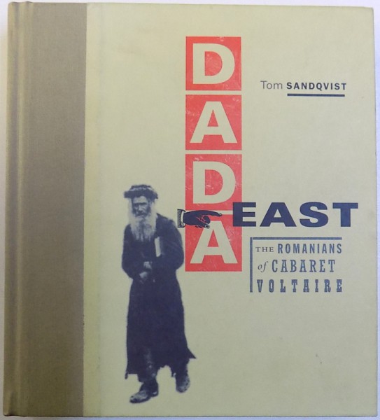 DADA EAST : THE ROMANIANS OF CABARET VOLTAIRE by TOM SANDQVIST , 2006