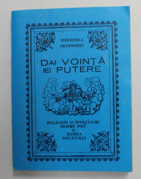 DAI VOINTA ,IEI PUTERE - RUGACIUNI SI INVATATURI DESPRE POST SI IESIREA SUFLETULUI de NICODIM MANDITA , REEDITAREA EDITIEI INTERBELICE