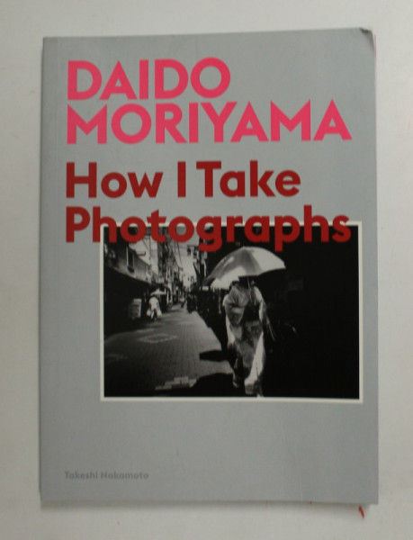 DAIDO MORIYAMA - HOW I TAKE PHOTOGRAPHS  , 2019