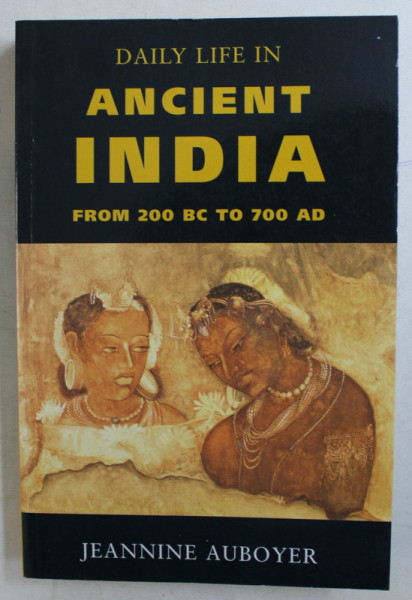 DAILY LIFE IN ANCIENT INDIA FROM 200 BC TO 700 AD by JEANNINE AUBOYER , 1965