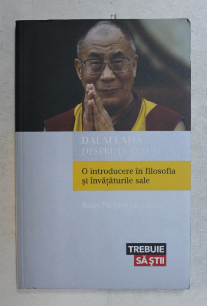 DALAI LAMA DESPRE EL INSUSI  - O INTRODUCERE IN FILOSOFIA SI INVATATURILE SALE , editor RAJIV MEHROTRA , 2014