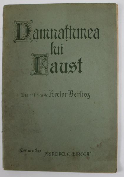 DAMNATIUNEA LUI FAUST , drama lirica de HECTOR BERLIOZ , EDITIE INTERBELICA , COPERTA CU URME DE UZURA SI PETE