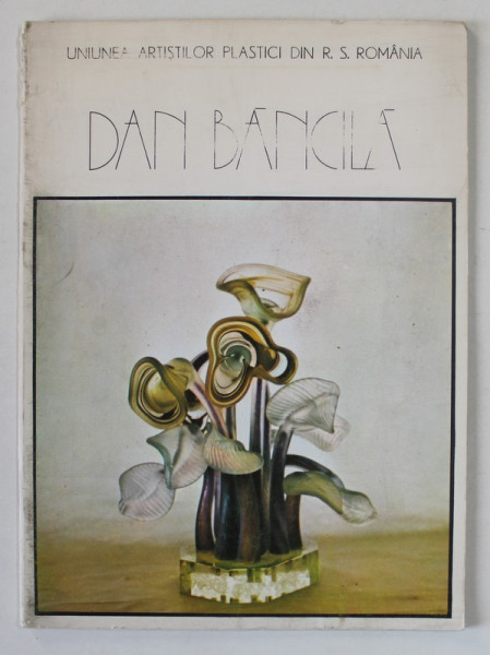 DAN BANCILA , CATALOG DE EXPOZITIE , TEXT IN  ROMANA SI ENGLEZA , 1985