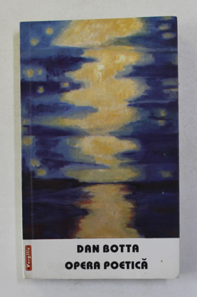 DAN BOTTA - OPERA POETICA , editie ingrijita de DOLORES BOTTA , 2004
