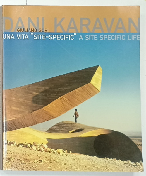 DANI KARAVAN , UNA VITA ' SITE - SPECIFIC ' / A SITE SPECIFIC LIFE , ALBUM BILINGV IN ITALIANA  si ENGLEZA  de GIULIANO GORI , 2008