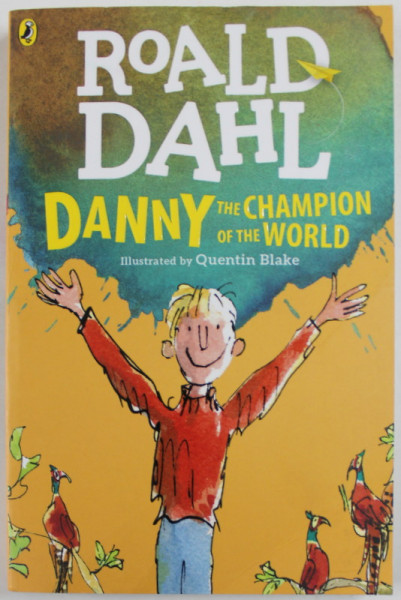 DANNY THE CHAMPION OF THE WORLD by ROALD DAHL , illustrated by QUENTIN BLAKE , 2016
