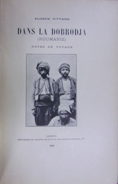 DANS LA DOBROUDJA / IN DOBROGEA EUGENE PITTARD , GENEVE 1902, DEDICATIE