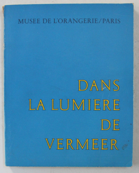DANS LA LUMIERE DE VERMEER , EXPOSITION 24 SEPTEMBRE  - 28 NOVEMBRE , MUSEE DU LOUVRE - ORANGERIE DES TUILERIES ,  1966