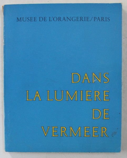 DANS LA LUMIERE DE VERMEER , EXPOSITION 24 SEPTEMBRE  - 28 NOVEMBRE , MUSEE DU LOUVRE - ORANGERIE DES TUILERIES ,  1966