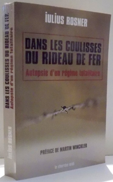 DANS LES COULISSES DU RIDEAU DE FER , AUTOPSIE D'UN REGIME TOTALITAIRE de IULIUS ROSNER , 2003
