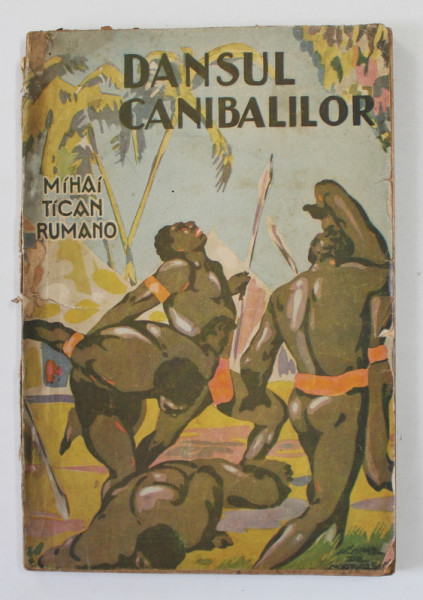 DANSUL CANIBALILOR de MIHAI TICAN RUMANO , POVESTEA UNEI CALATORII PRIN GUINEEA ( AFRICA ),  1931, LIPSA  COPERTA SPATE *