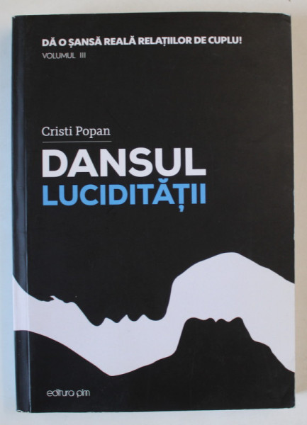DANSUL LUCIDITATII de CRISTI POPAN , SERIA ' DA O SANSA REALA RELATIILOR DE CUPLU ' , VOLUMUL III , 2017