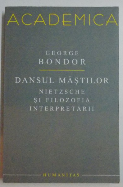 DANSUL MASTILOR , NIETZSCHE SI FILOSOFIA INTERPRETARII , 2008