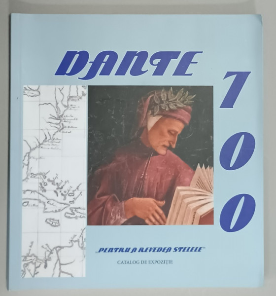 DANTE  700 DE ANI  ' PENTRU A REVEDEA STELELE ' , CATALOG DE EXPOZITIE , MANUSCRISE , GRAFICA , ILUSTRATIE DE CARTE , 2021