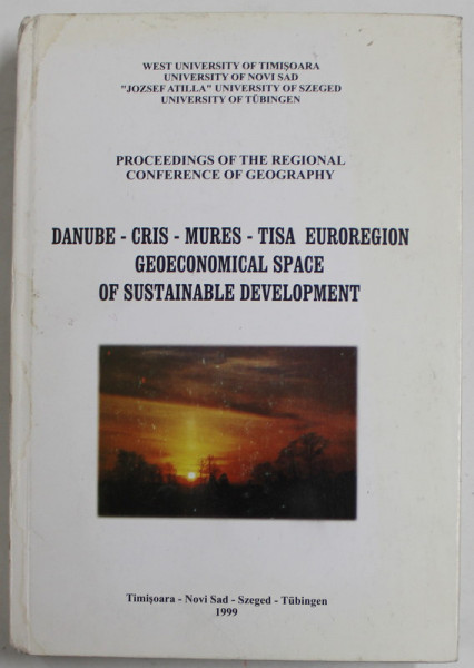 DANUBE - CRIS - MURES - TISA EUROREGION GEOECONOMICAL SPACE OF SUSTAINABLE DEVELOPMENT , 1999