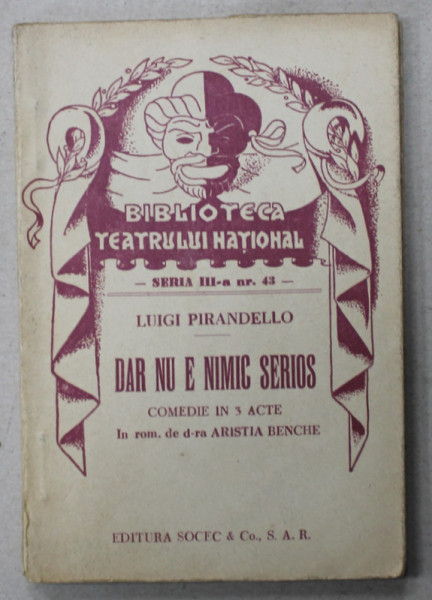DAR NU E NIMIC SERIOS , COMEDIE IN 3 ACTE de LUIGI PIRANDELLO , ANII  '30